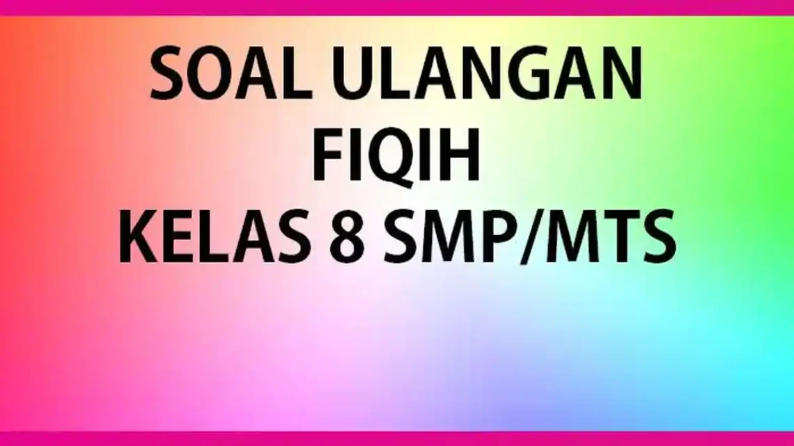 7 Soal UAS Fiqih Kelas 8 Semester 1 dan Kunci Jawaban Wajib Kamu Kuasai 2026